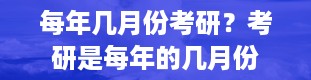 每年几月份考研？考研是每年的几月份