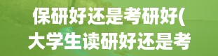 保研好还是考研好(大学生读研好还是考研好)