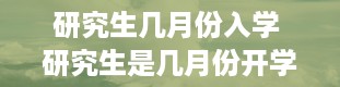 研究生几月份入学 研究生是几月份开学