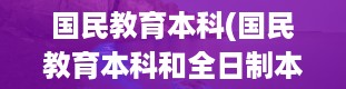 国民教育本科(国民教育本科和全日制本科的区别)