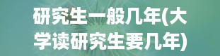 研究生一般几年(大学读研究生要几年)