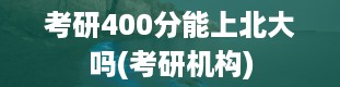 考研400分能上北大吗(考研机构)