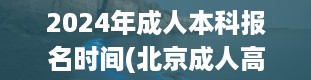 2024年成人本科报名时间(北京成人高考本科报名官网)