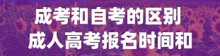 成考和自考的区别 成人高考报名时间和开考时间