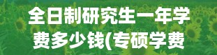 全日制研究生一年学费多少钱(专硕学费价格表)