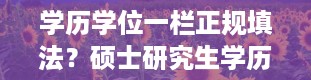 学历学位一栏正规填法？硕士研究生学历填什么