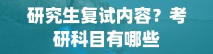 研究生复试内容？考研科目有哪些