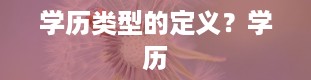 学历类型的定义？学历