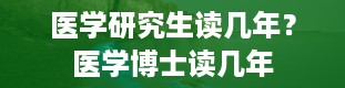 医学研究生读几年？医学博士读几年