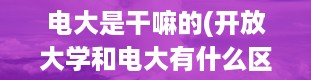 电大是干嘛的(开放大学和电大有什么区别)