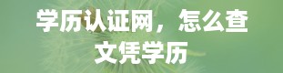 学历认证网，怎么查文凭学历