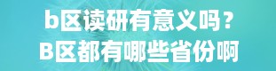 b区读研有意义吗？B区都有哪些省份啊