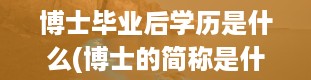 博士毕业后学历是什么(博士的简称是什么)