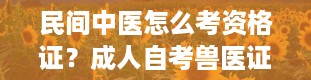 民间中医怎么考资格证？成人自考兽医证需要什么条件