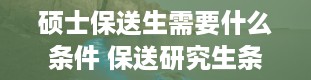 硕士保送生需要什么条件 保送研究生条件是什么