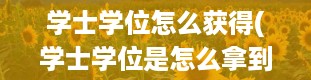 学士学位怎么获得(学士学位是怎么拿到的)