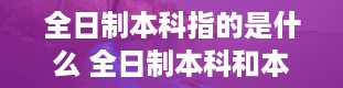 全日制本科指的是什么 全日制本科和本科有什么区别