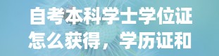 自考本科学士学位证怎么获得，学历证和学位证的区别是什么