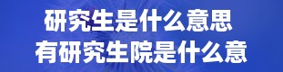 研究生是什么意思 有研究生院是什么意思