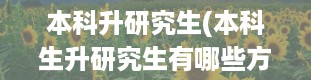 本科升研究生(本科生升研究生有哪些方式)