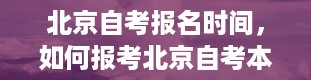 北京自考报名时间，如何报考北京自考本科