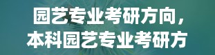 园艺专业考研方向，本科园艺专业考研方向