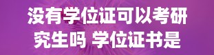 没有学位证可以考研究生吗 学位证书是什么