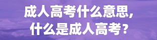 成人高考什么意思,什么是成人高考？