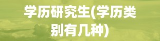 学历研究生(学历类别有几种)