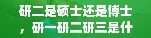 研二是硕士还是博士，研一研二研三是什么意思