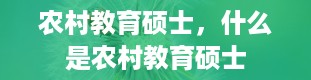 农村教育硕士，什么是农村教育硕士