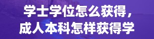 学士学位怎么获得，成人本科怎样获得学士学位书