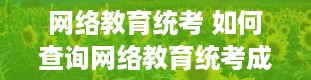 网络教育统考 如何查询网络教育统考成绩