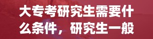 大专考研究生需要什么条件，研究生一般读几年