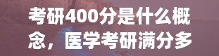 考研400分是什么概念，医学考研满分多少分