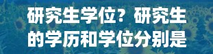 研究生学位？研究生的学历和学位分别是什么