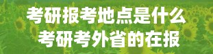 考研报考地点是什么 考研考外省的在报考省阅卷还是在哪儿呢