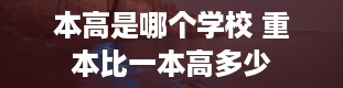 本高是哪个学校 重本比一本高多少