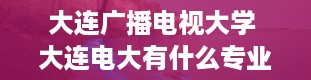 大连广播电视大学 大连电大有什么专业