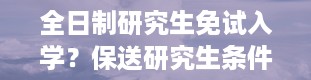 全日制研究生免试入学？保送研究生条件是什么