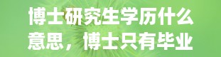 博士研究生学历什么意思，博士只有毕业证算什么学历