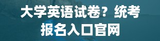 大学英语试卷？统考报名入口官网