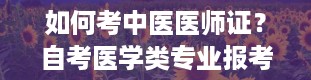 如何考中医医师证？自考医学类专业报考条件