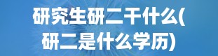 研究生研二干什么(研二是什么学历)