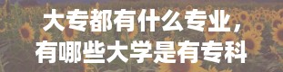 大专都有什么专业，有哪些大学是有专科