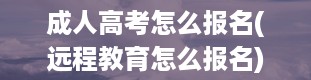 成人高考怎么报名(远程教育怎么报名)