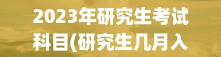 2023年研究生考试科目(研究生几月入学)