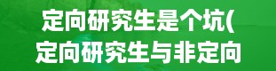 定向研究生是个坑(定向研究生与非定向研究生的区别是什么)