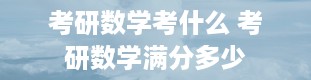 考研数学考什么 考研数学满分多少