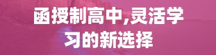 函授制高中,灵活学习的新选择